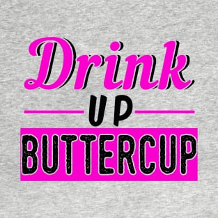 Drink Up Buttercup T-Shirt